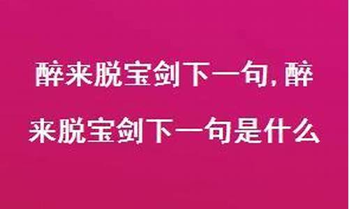 醉来脱宝剑的下一句是_醉来脱宝剑的下一句是什么